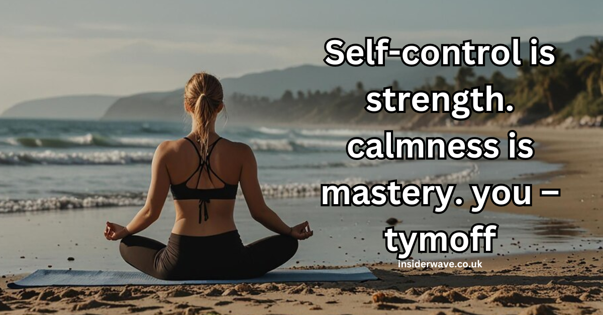 Self-control is strength. calmness is mastery. you – tymoff