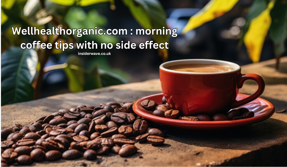 Wellhealthorganic.com : morning coffee tips with no side effect